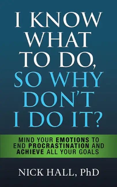 I Know What to Do So Why Don't I Do It? - Second Edition: The New Science of Self-Discipline by Nick Hall