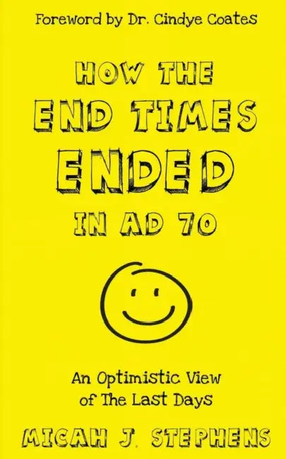 How the End Times Ended in Ad 70: An Optimistic View of the Last Days by Micah J. Stephens