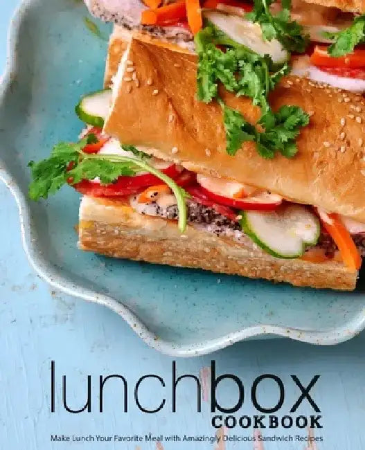 Lunch Box Cookbook: Make Lunch Your Favorite Meal with Amazingly Delicious Sandwich Recipes by Booksumo Press