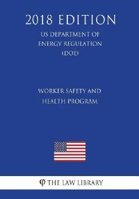 Worker Safety and Health Program (US Department of Energy Regulation) (DOE) (2018 Edition) by The Law Library