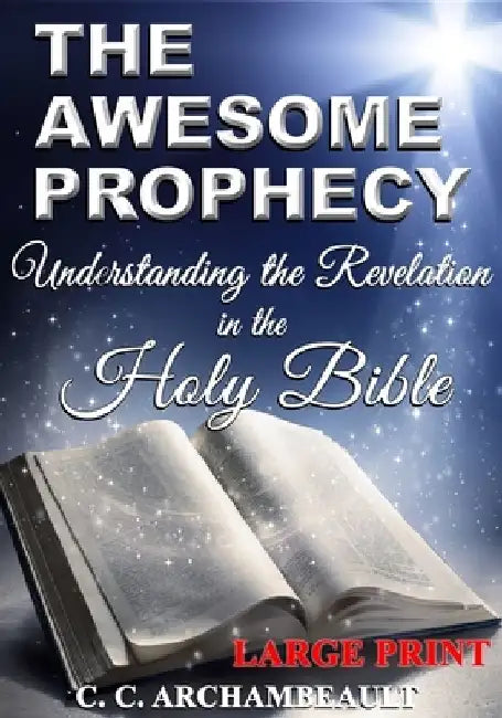 The Awesome Prophecy, LARGE PRINT: Understanding the Revelation by C. C. Archambeault