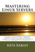 Mastering Linux Servers: Training Manual: RHLE7, CentOS-7, Ubuntu 14.04LTS, also covering Fedora 23 Server, Mandriva Enterprise Server, OpenSUS by Kefa Rabah