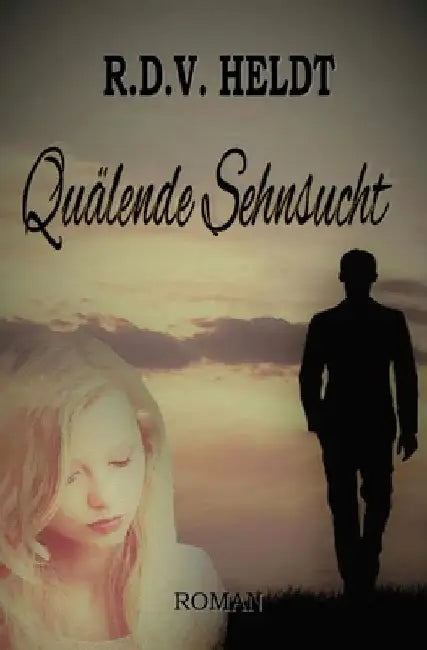 Quälende Sehnsucht by Heldt, R. D. V.