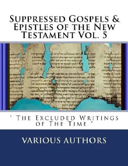 Suppressed Gospels & Epistles of the New Testament Vol. 5: The Excluded Writings of The Time by Diamond Publishing