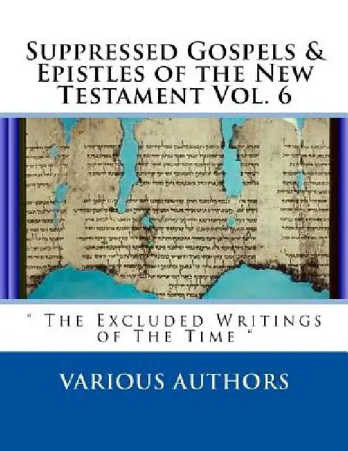 Suppressed Gospels & Epistles of the New Testament Vol. 6: " The Excluded Writings of The Time " by Diamond Publications
