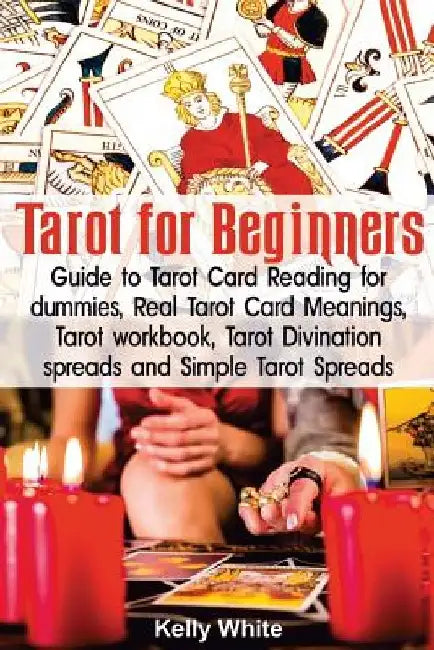 Tarot for Beginners: Guide to Tarot Card Reading for dummies - Real Tarot Card Meanings - Tarot workbook - Tarot divination spreads and Sim by Kelly White