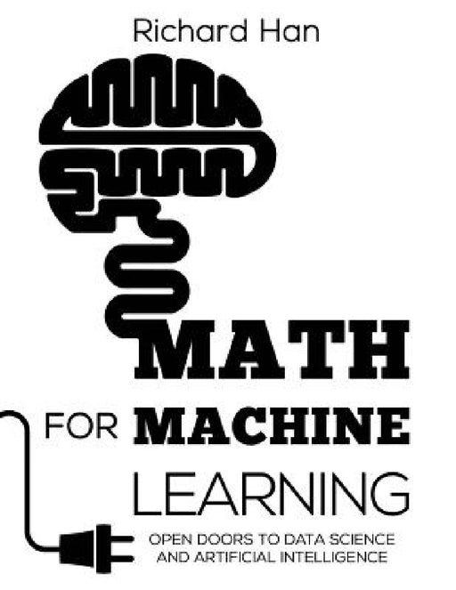 Math for Machine Learning: Open Doors to Data Science and Artificial Intelligence by Richard Han