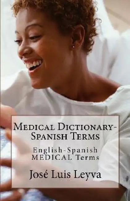 Medical Dictionary-Spanish Terms: English-Spanish MEDICAL Terms by Jose Luis Leyva