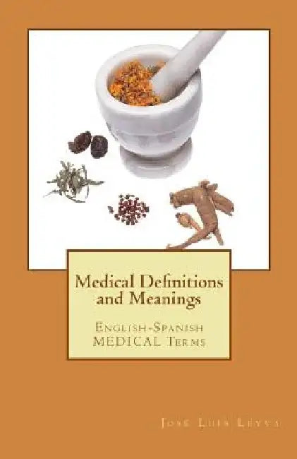 Medical Definitions and Meanings: English-Spanish Medical Terms by Jose Luis Leyva
