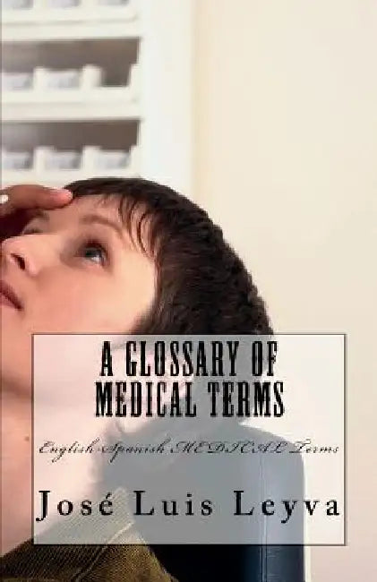 A Glossary of Medical Terms: English-Spanish MEDICAL Terms by Jose Luis Leyva