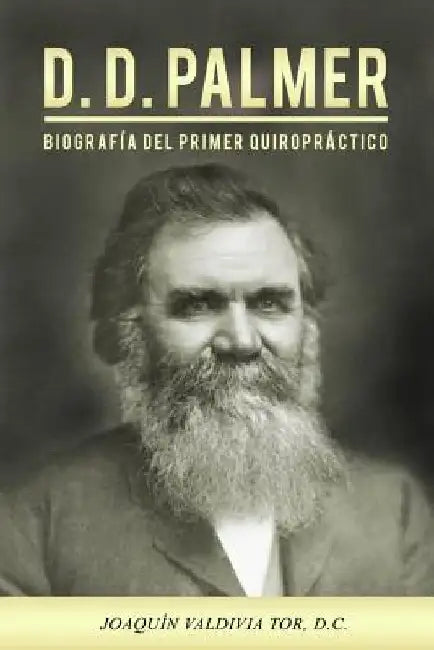 D.D. Palmer. Biografía del primer quiropráctico by Tor, Joaquin Valdivia