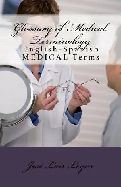 Glossary of Medical Terminology: English-Spanish MEDICAL Terms by Jose Luis Leyva