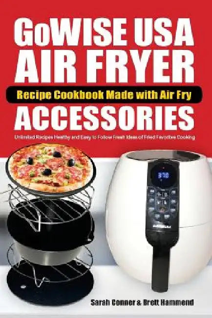 GoWise USA Air Fryer Recipe Cookbook Made with Air Fry Accessoreries: Unlimited Recipes Healthy and Easy to Follow Fresh Ideas of Fried Favorites Cook by Brett Hammend