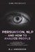 Persuasion, NLP, and How to Analyze People: Dark Psychology 3 Manuscripts - Secret Techniques To Analyze and Influence Anyone Using Body Language, Cov by R. J. Anderson