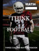 Math: Think Football Three Column Math Notebook: Note Taking Method for Mathematics Mathematics Notebook by Counry Dog Publishing