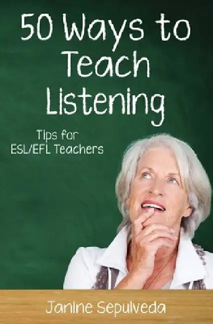 Fifty Ways to Teach Listening: Tips for ESL/EFL Teachers by Janine Sepulveda