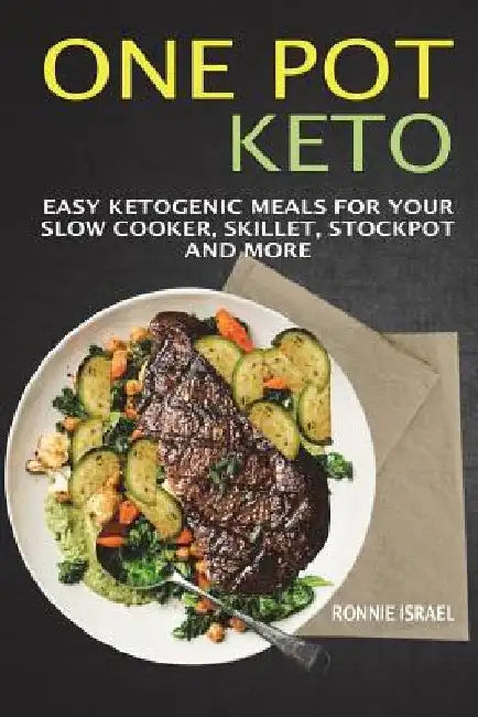 One Pot Keto: Easy Ketogenic Meals For Your Slow Cooker, Skillet, Stockpot And More by Ronnie Israel