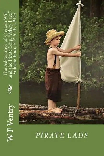 The Adventures of Captain Will and the Pirate Ship, "Mary Faye", Volume Four, PIRATE LADS by W. F. Ventry
