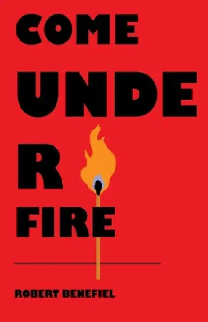 Come Under Fire by Robert Benefiel