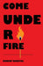 Come Under Fire by Robert Benefiel