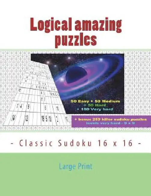 Logical Amazing Puzzles - Classic Sudoku 16 X 16 - Large Print: 50 Easy + 50 Medium + 50 Hard + 100 Very Hard + Solutions + Bonus 250 Killer Sudoku Pu by Andrii Pitenko