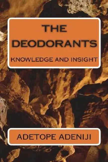 The deodorants: knowledge and insight by Adetope Oluseye Adeniji
