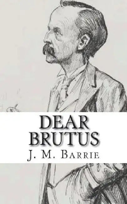 Dear Brutus by James Matthew Barrie