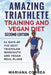 AMAZING TRIATHLETE TRAINING And VEGAN DIET SECOND EDITION: 60 DAYS Of THE BEST TRIATHLON WORKOUTS AND VEGAN MEAL PLANS by Mariana Correa