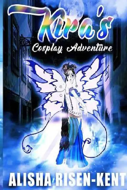 Kira's Cosplay Adventure by Alisha M. Risen-Kent