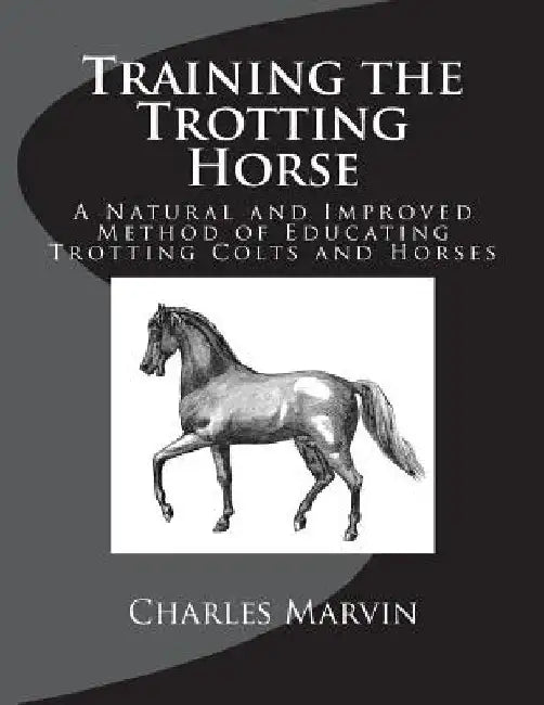 Training the Trotting Horse: A Natural and Improved Method of Educating Trotting Colts and Horses by Jackson Chambers