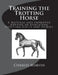Training the Trotting Horse: A Natural and Improved Method of Educating Trotting Colts and Horses by Jackson Chambers