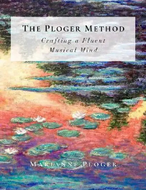 The Ploger Method: Crafting a Fluent Musical Mind by Marianne Ploger