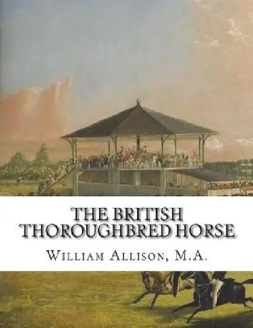 The British Thoroughbred Horse: His History and Breeding by Jackson Chambers