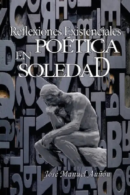 Reflexiones existenciales en poetica soledad by Jose Manuel Aunon Henares Jmah, J. M. a.
