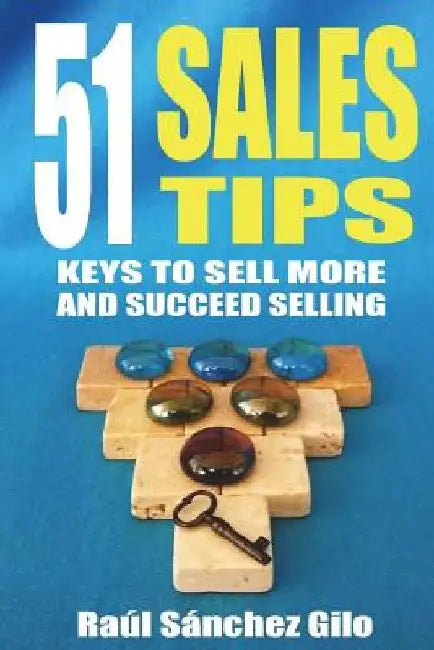 51 Sales Tips: Keys to Sell More and Succeed Selling by Raúl Sánchez Gilo