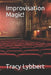 Improvisation Magic! by Tracy Lybbert