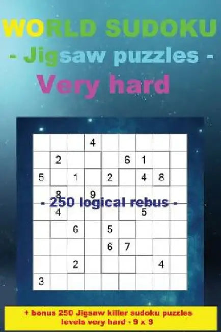 World Sudoku - Jigsaw Puzzles Very Hard - 250 Logical Rebus: - Large Print + Solutions + Bonus 250 Jigsaw Killer Sudoku Puzzles Levels Very Hard - 9 X by Andrii Pitenko