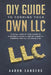 DIY Guide to Forming your Own LLC: A Detail Step By Step Guide to Starting & Filing a Limited Liability Company For All 50 States & DC by Aaron Sanders