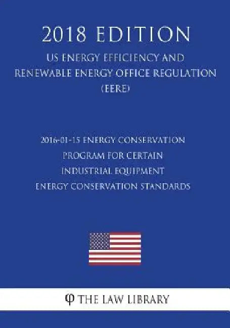 2016-01-15 Energy Conservation Program for Certain Industrial Equipment - Energy Conservation Standards (Us Energy Efficiency and Renewable Energy Off by The Law Library