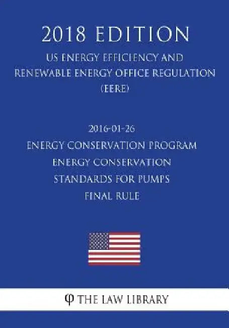 2016-01-26 Energy Conservation Program - Energy Conservation Standards for Pumps - Final rule (US Energy Efficiency and Renewable Energy Office Regula by The Law Library