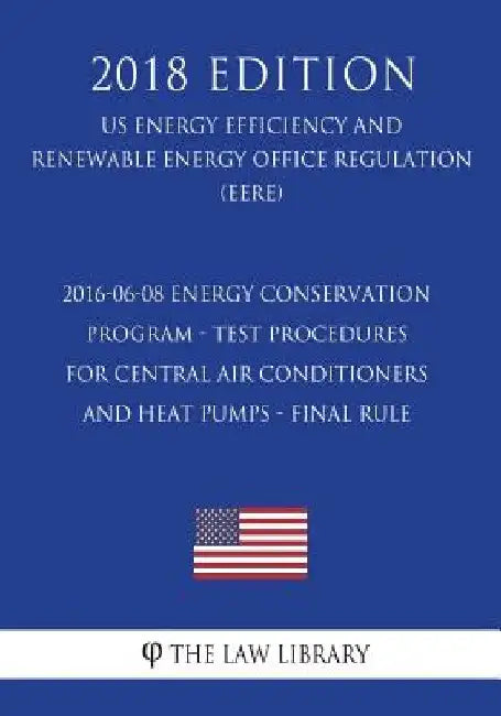 2016-06-08 Energy Conservation Program - Test Procedures for Central Air Conditioners and Heat Pumps - Final rule (US Energy Efficiency and Renewable by The Law Library