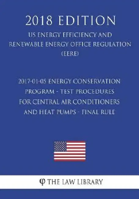 2017-01-05 Energy Conservation Program - Test Procedures for Central Air Conditioners and Heat Pumps - Final Rule (US Energy Efficiency and Renewable by The Law Library