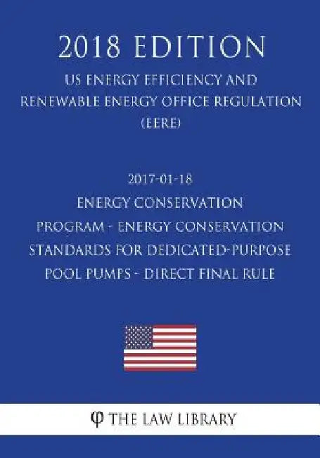 2017-01-18 Energy Conservation Program - Energy Conservation Standards for Dedicated-Purpose Pool Pumps - Direct final rule (US Energy Efficiency and by The Law Library