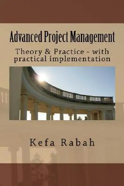 Advanced Project Management: Theory & Practice - with practical implementation by Kefa Rabah