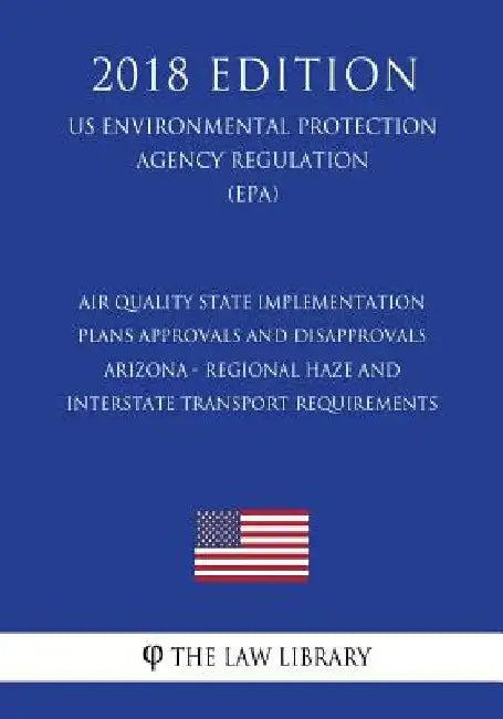 Air Quality State Implementation Plans - Approvals and Disapprovals - Arizona - Regional Haze and Interstate Transport Requirements (US Environmental by The Law Library