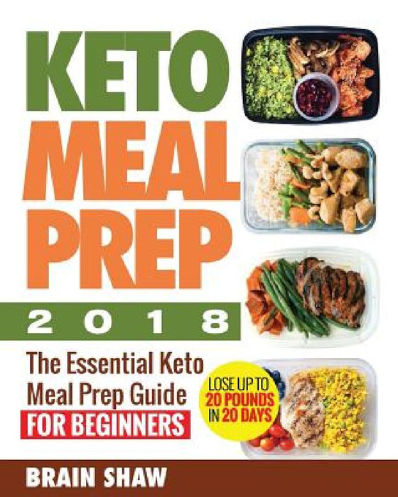 Keto Meal Prep 2018: The Essential Keto Meal Prep Guide for Beginners( Lose up to 20 Pounds in 20 Days) by Brain Shaw