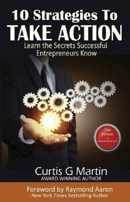 10 Strategies to Take Action: Learn the Secrets Successful Entrepreneurs Know by Raymond Aaron