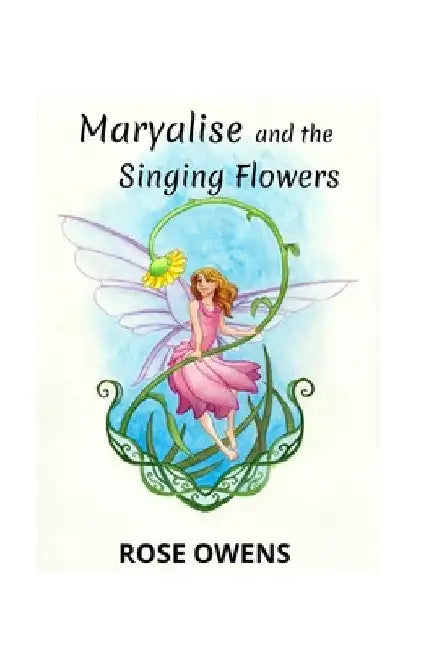 Maryalise and the Singing Flowers by Rose Owens