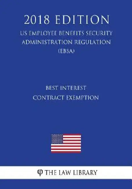 Best Interest Contract Exemption (US Employee Benefits Security Administration Regulation) (EBSA) (2018 Edition) by The Law Library