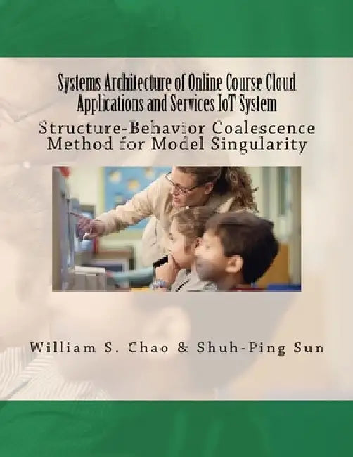Systems Architecture of Online Course Cloud Applications and Services IoT System: Structure-Behavior Coalescence Method for Model Singularity by Shuh-Ping Sun